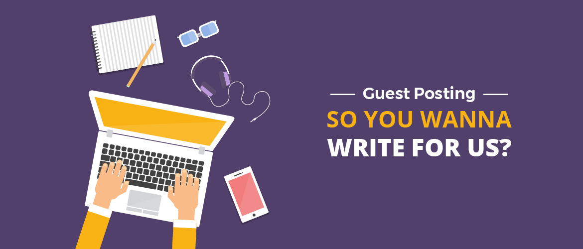 We are Accepting Guest Posts! Submit a Guest Blog Post - Write for Us!