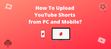How To Upload YouTube Shorts from PC and Mobile? [A Step by step guide]