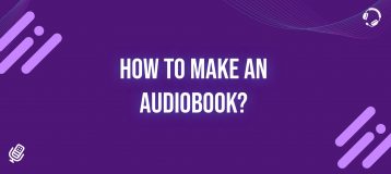 How To Make An Audiobook? [Essential Tools and Techniques You Need to Know]