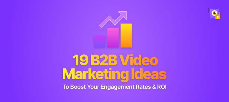 19 B2B Video Marketing Ideas to Boost Your Engagement Rates and ROI